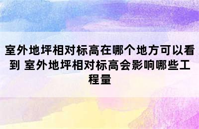 室外地坪相对标高在哪个地方可以看到 室外地坪相对标高会影响哪些工程量